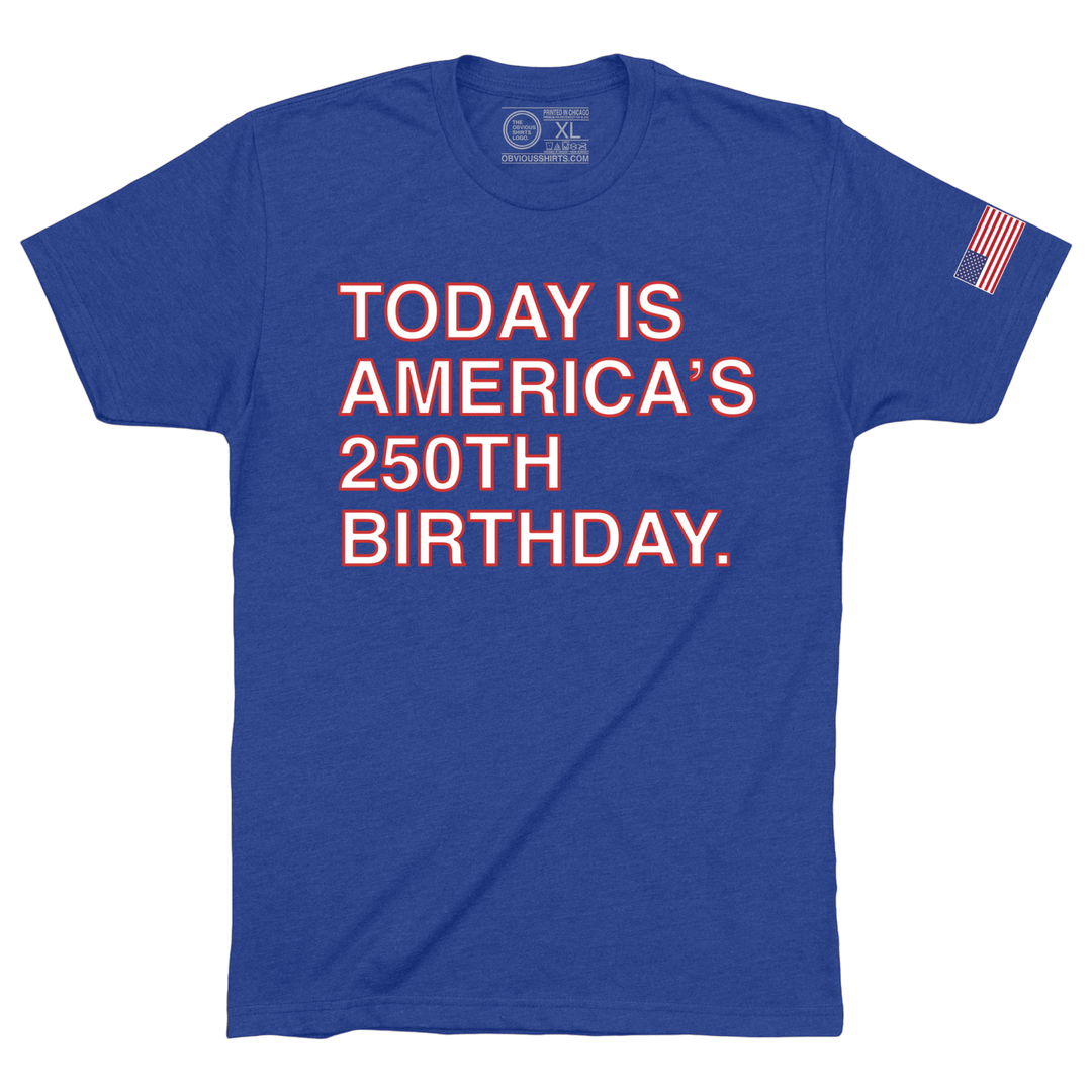 TODAY IS AMERICA'S 250TH BIRTHDAY. - OBVIOUS SHIRTS