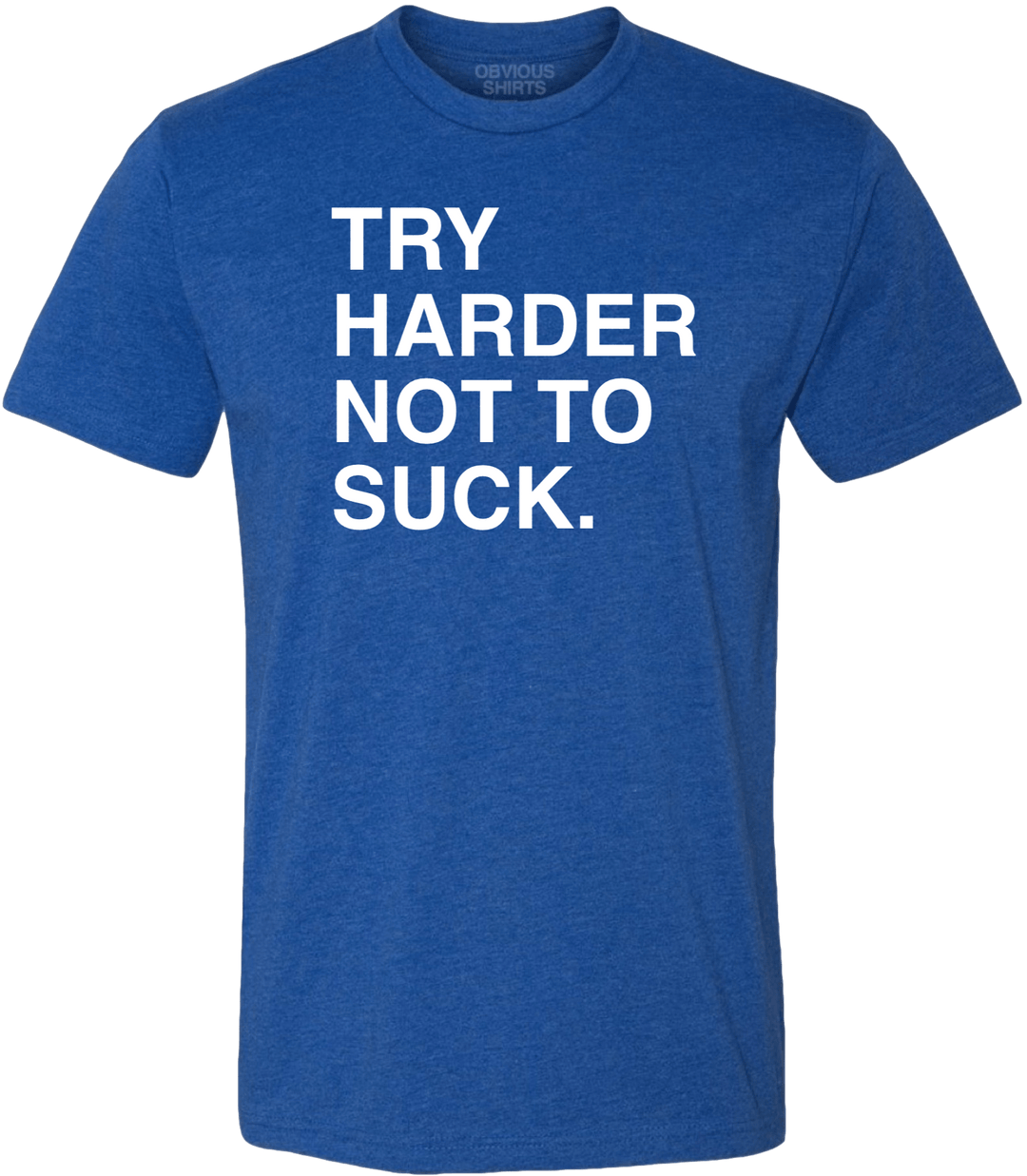 TRY HARDER NOT TO SUCK. - OBVIOUS SHIRTS