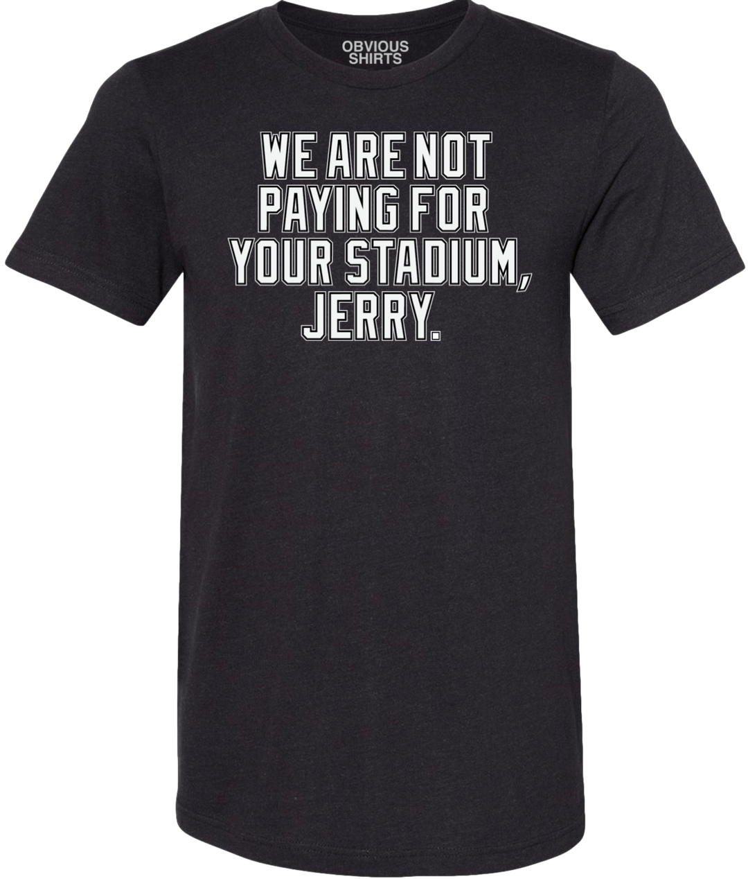 WE ARE NOT PAYING FOR YOUR STADIUM, JERRY. - OBVIOUS SHIRTS