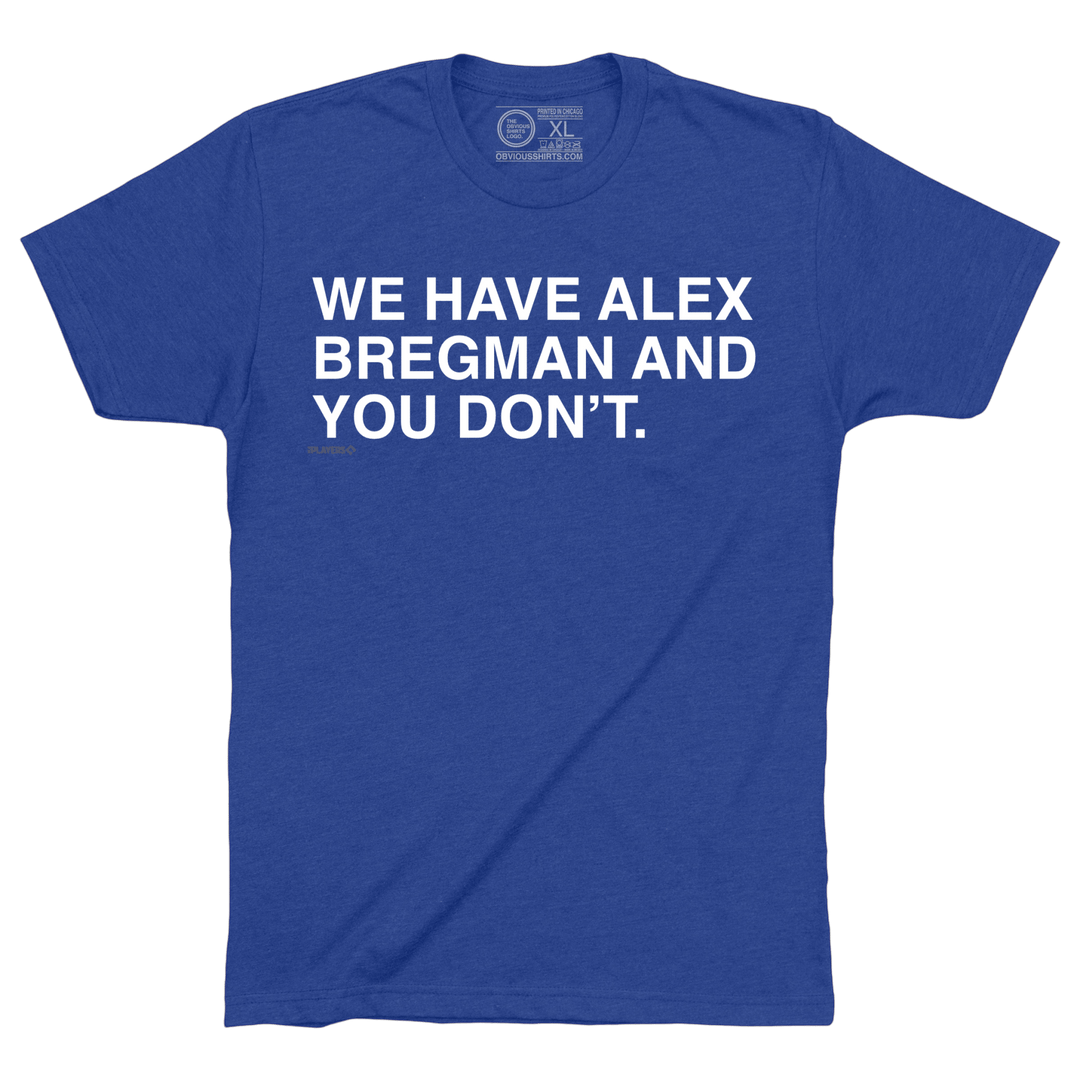 WE HAVE ALEX BREGMAN AND YOU DON'T. - OBVIOUS SHIRTS