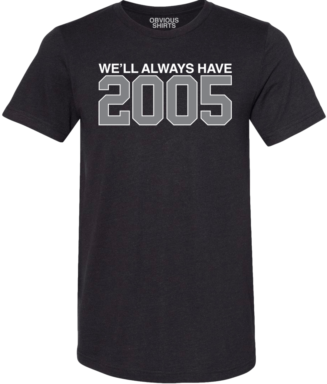 WE'LL ALWAYS HAVE 2005. - OBVIOUS SHIRTS