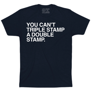 YOU CAN'T TRIPLE STAMP A DOUBLE STAMP. - OBVIOUS SHIRTS