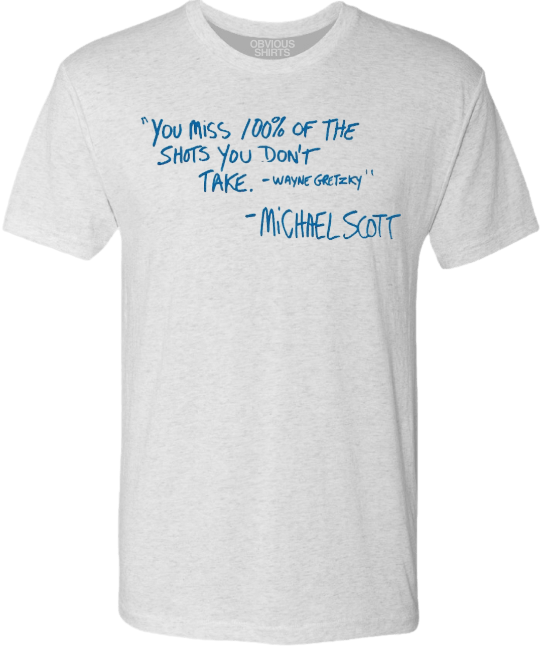 YOU MISS 100% OF THE SHOTS YOU DON'T TAKE QUOTE. - OBVIOUS SHIRTS