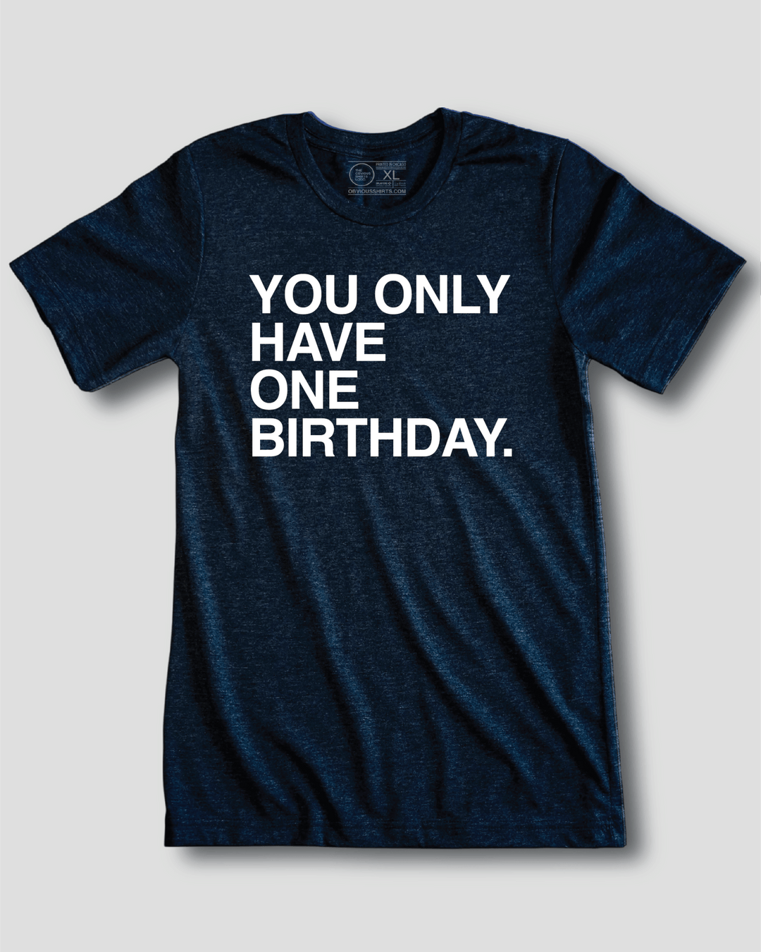 YOU ONLY HAVE ONE BIRTHDAY. - OBVIOUS SHIRTS