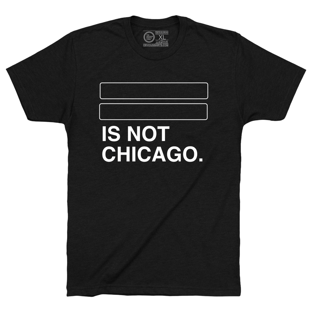 YOUR SUBURB IS NOT CHICAGO. (CUSTOMIZE ME!) - OBVIOUS SHIRTS