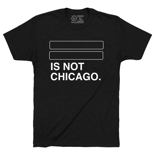 YOUR SUBURB IS NOT CHICAGO. (CUSTOMIZE ME!) - OBVIOUS SHIRTS