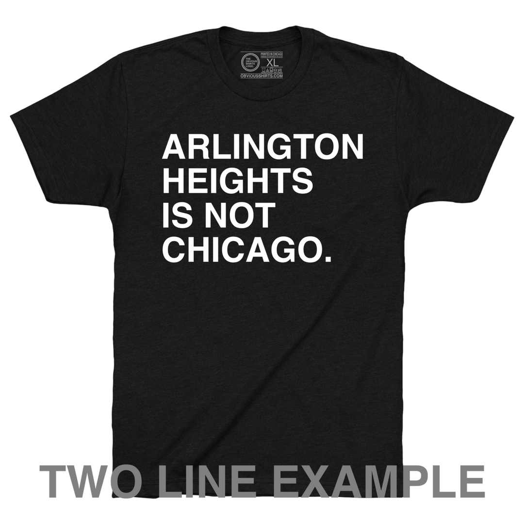 YOUR SUBURB IS NOT CHICAGO. (CUSTOMIZE ME!) - OBVIOUS SHIRTS