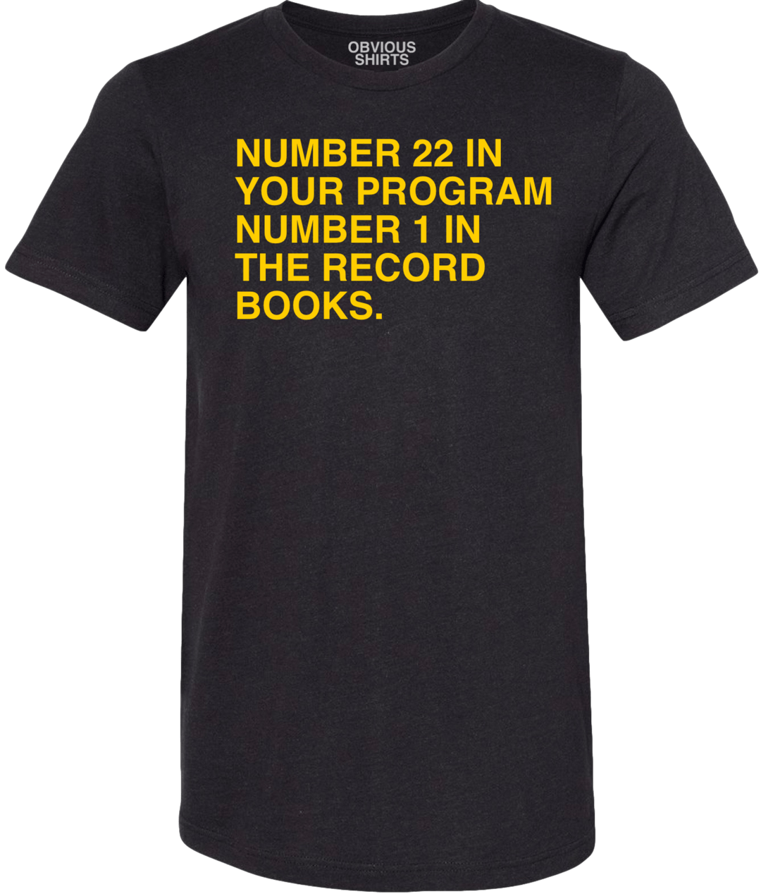22 IN YOUR PROGRAM, 1 IN THE RECORD BOOKS. - OBVIOUS SHIRTS