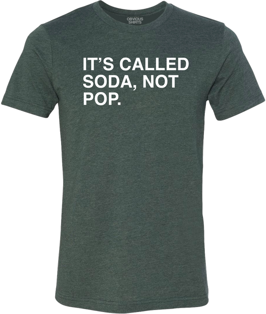 IT'S CALLED SODA, NOT POP. - OBVIOUS SHIRTS
