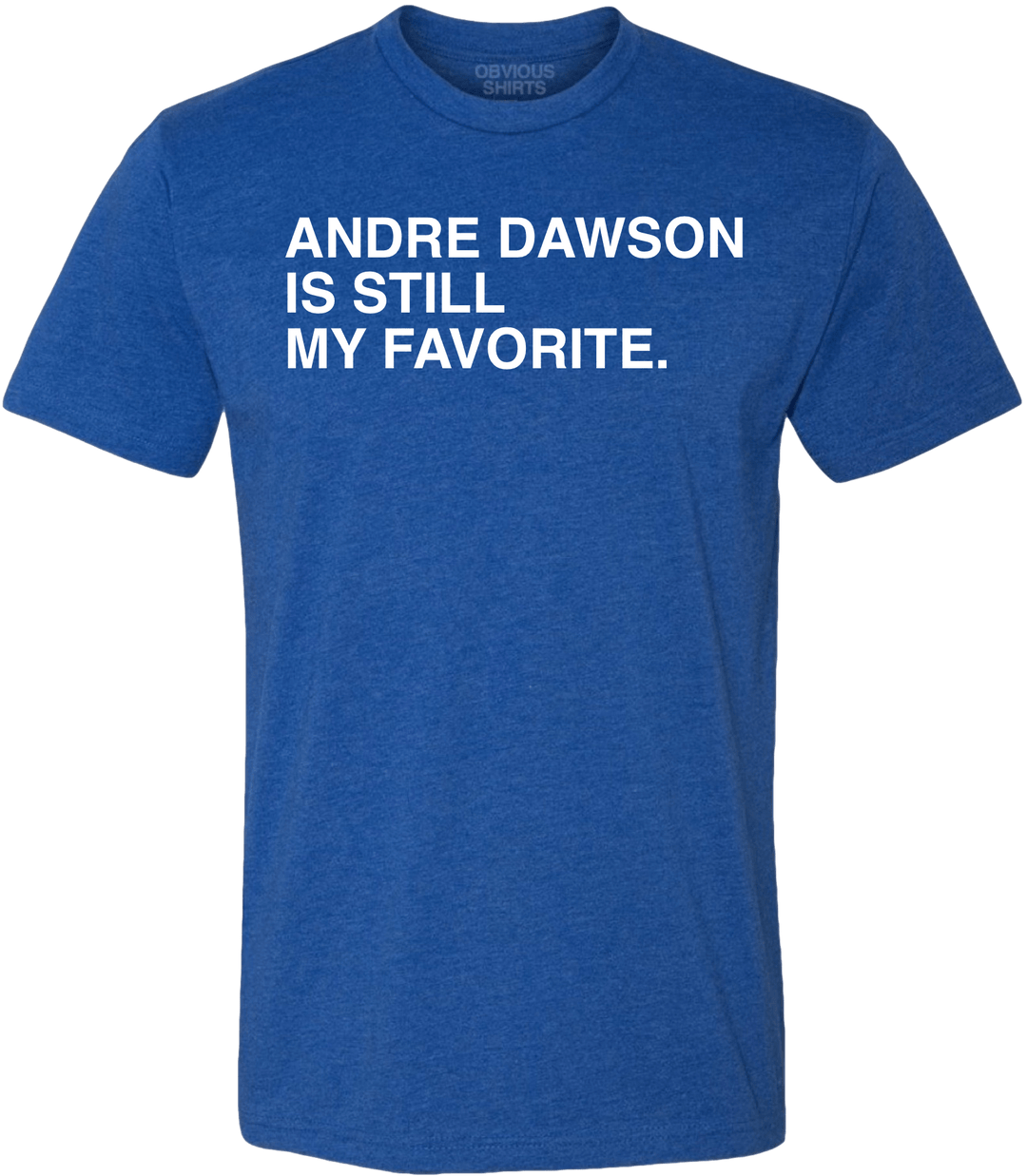 ANDRE DAWSON IS STILL MY FAVORITE. - OBVIOUS SHIRTS