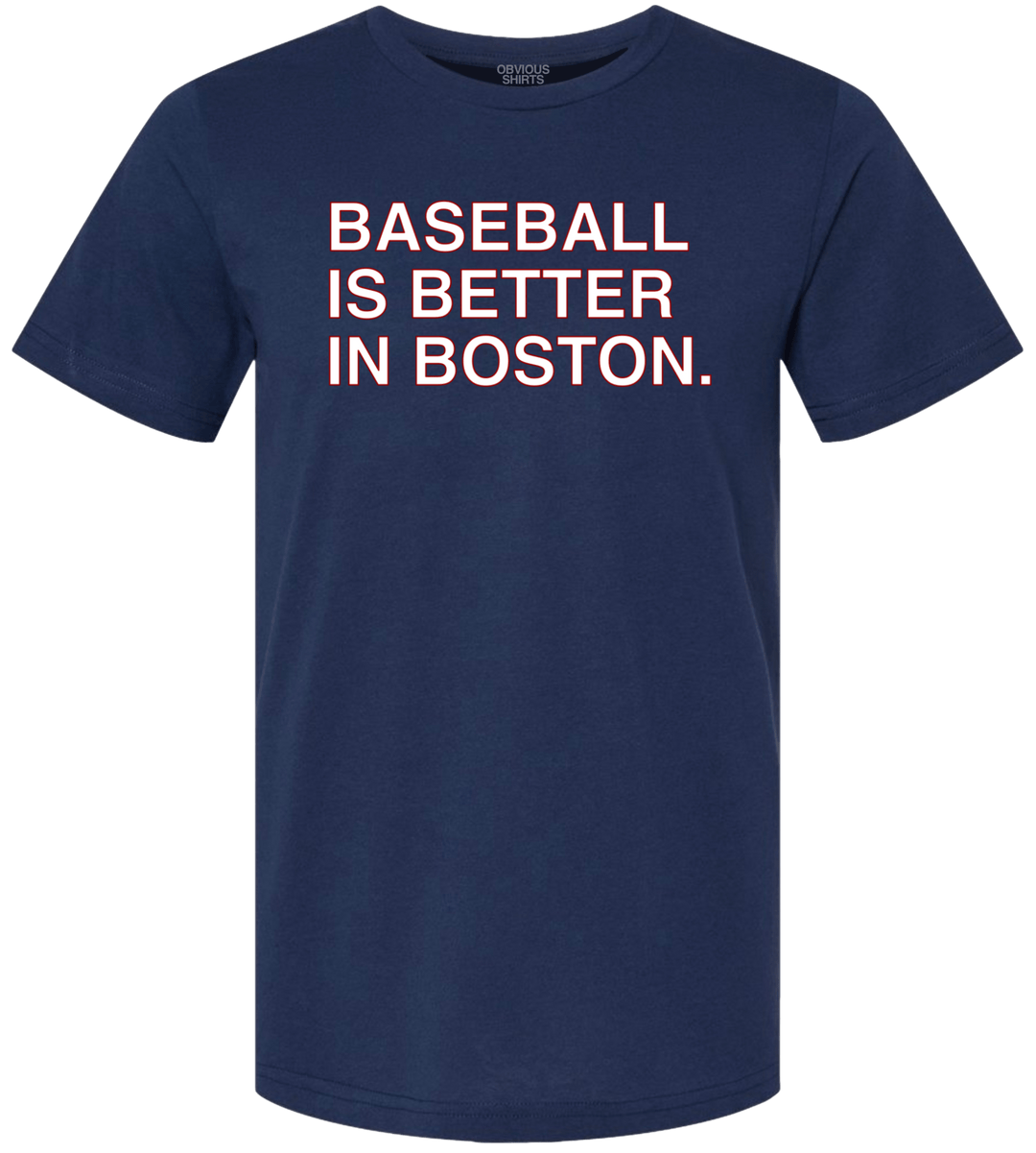 BASEBALL IS BETTER IN BOSTON. - OBVIOUS SHIRTS