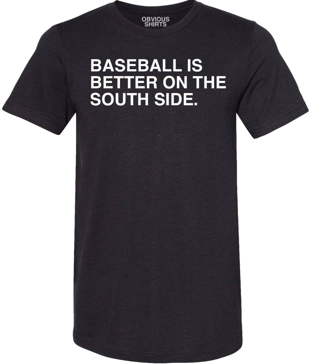 BASEBALL IS BETTER ON THE SOUTH SIDE. - OBVIOUS SHIRTS