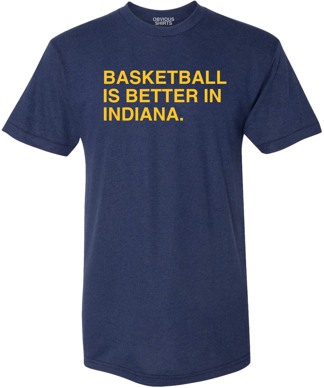 BASKETBALL IS BETTER IN INDIANA. (INDY) - OBVIOUS SHIRTS