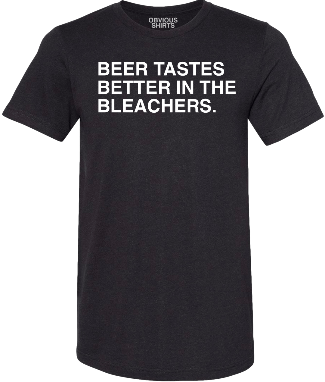 BEER TASTES BETTER IN THE BLEACHERS. (BLACK) - OBVIOUS SHIRTS