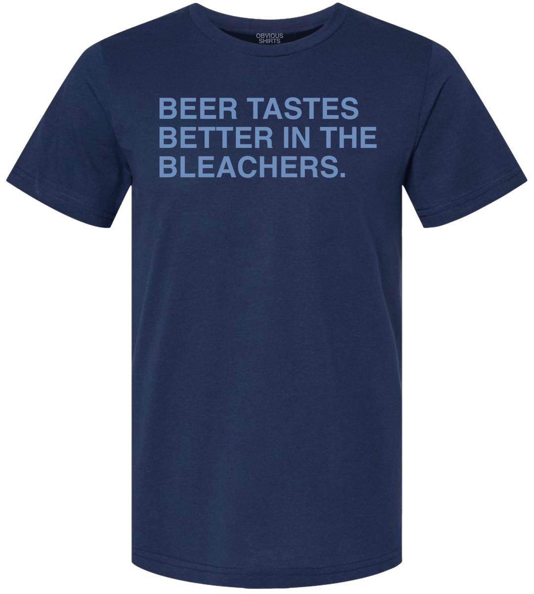 BEER TASTES BETTER IN THE BLEACHERS. (WRIGLEYVILLE EDITION) - OBVIOUS SHIRTS