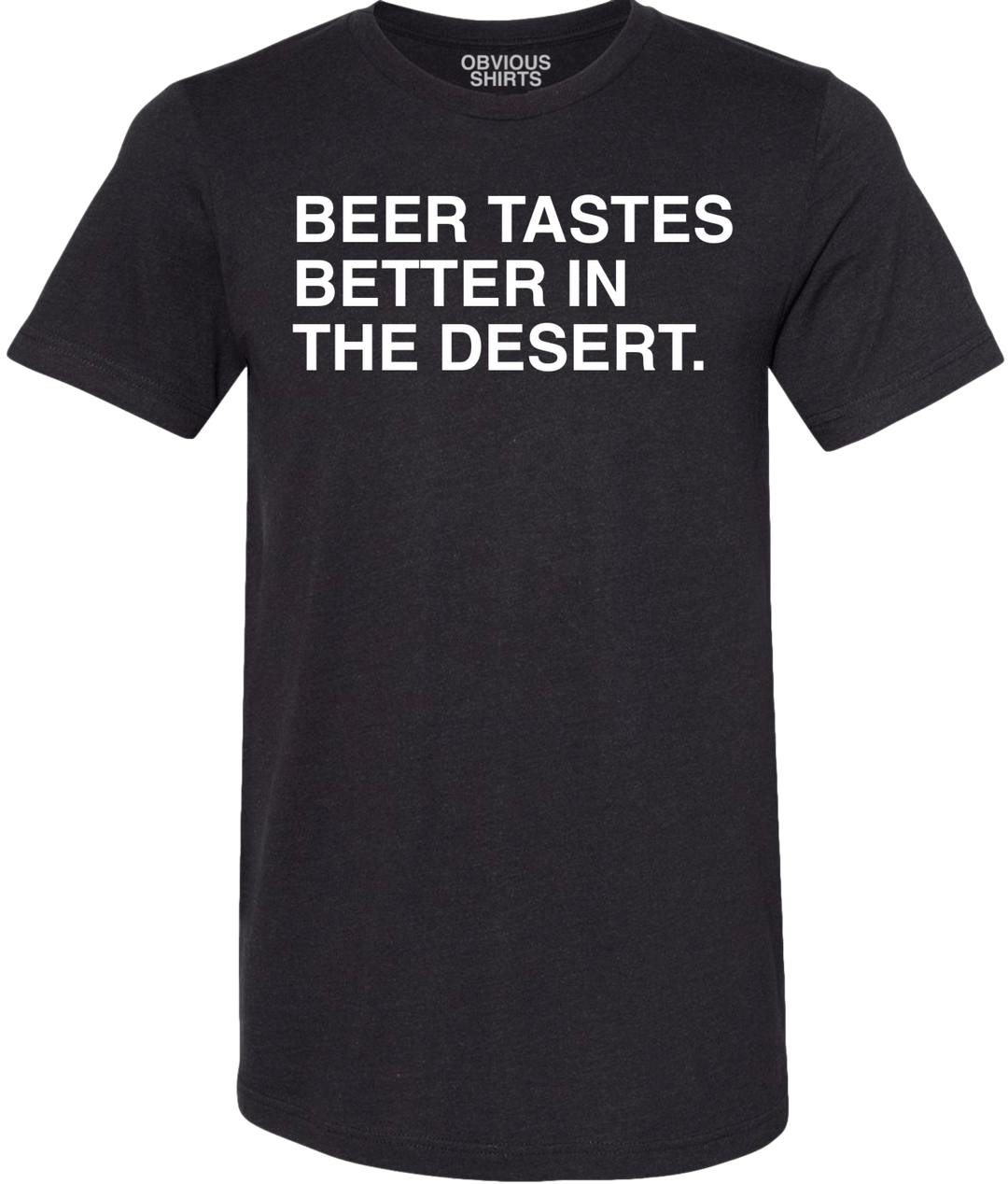 BEER TASTES BETTER IN THE DESERT. - OBVIOUS SHIRTS