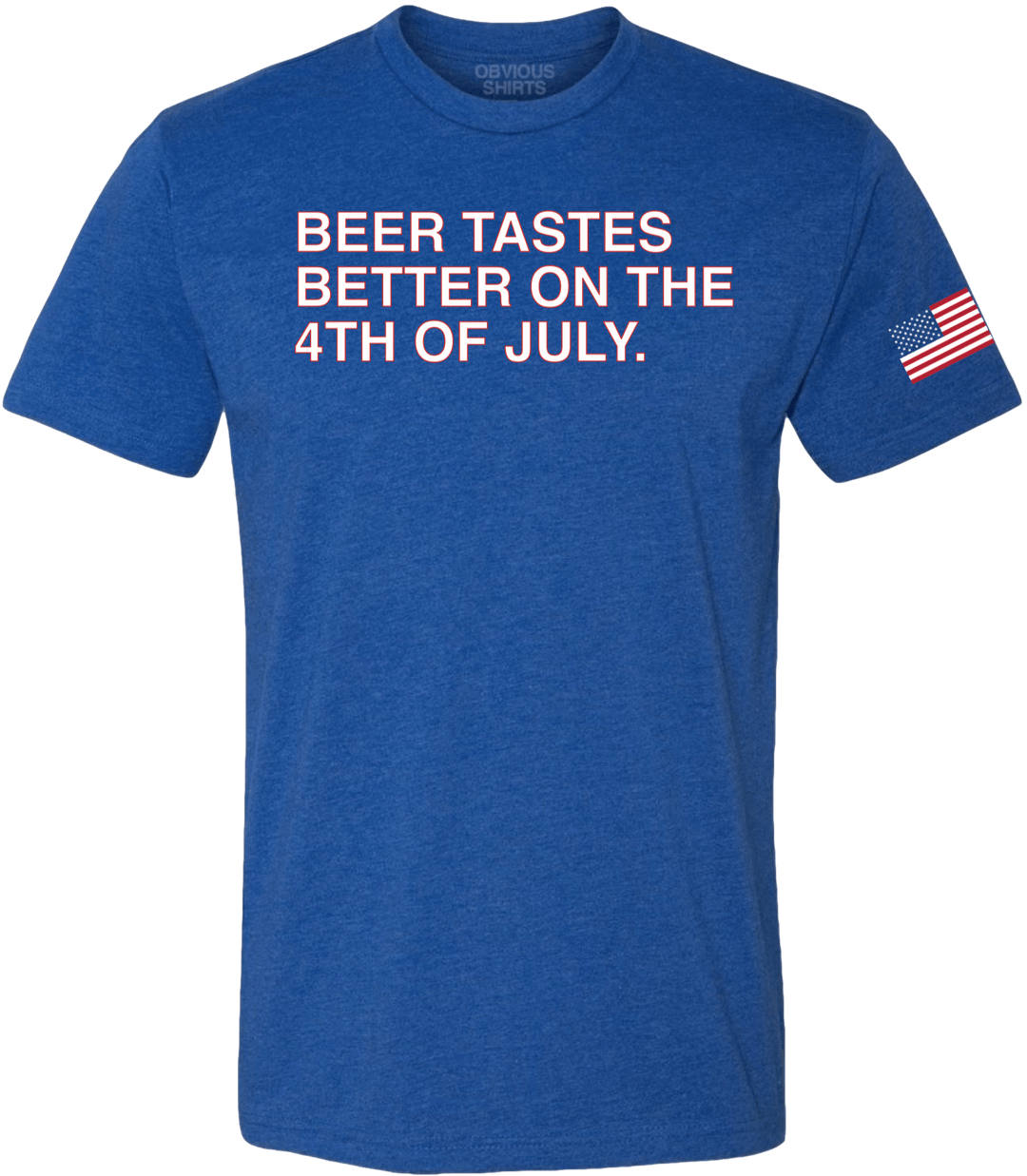 BEER TASTES BETTER ON THE 4TH OF JULY - OBVIOUS SHIRTS