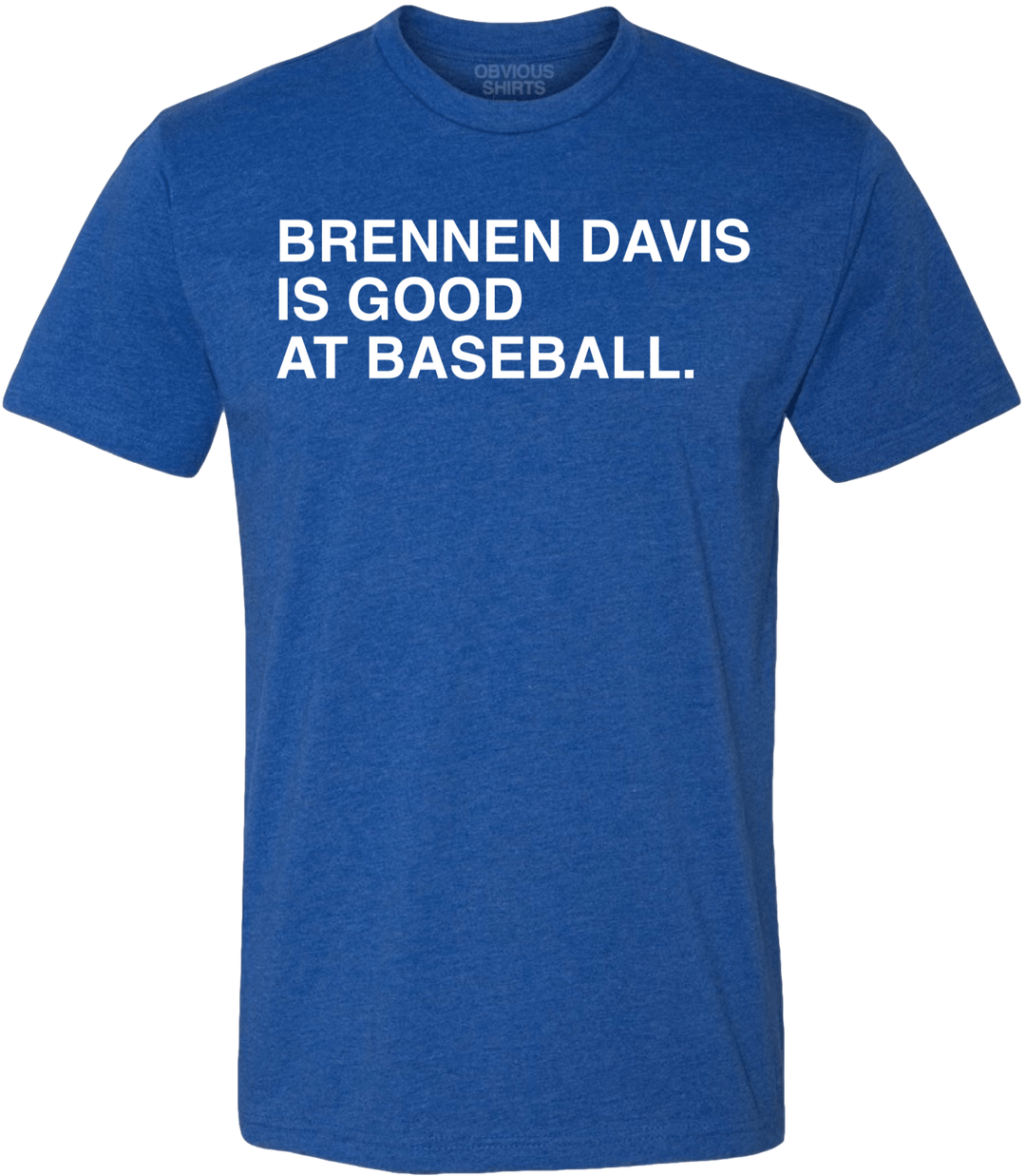 BRENNEN DAVIS IS GOOD AT BASEBALL. - OBVIOUS SHIRTS