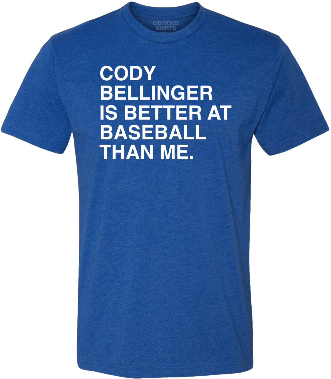 CODY BELLINGER IS BETTER AT BASEBALL THAN ME. - OBVIOUS SHIRTS