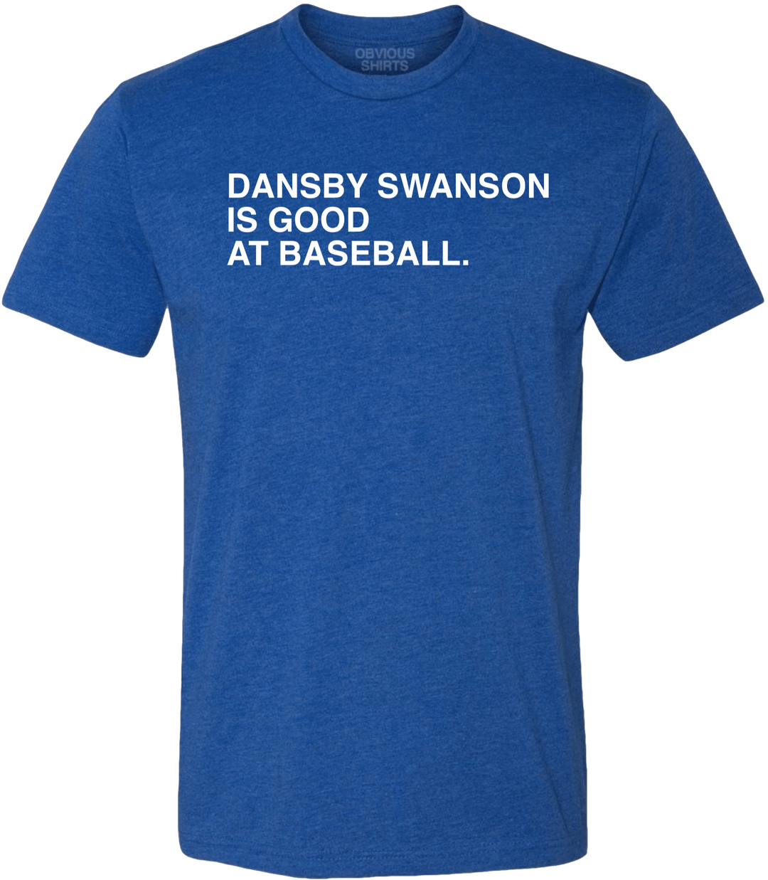 DANSBY SWANSON IS GOOD AT BASEBALL. - OBVIOUS SHIRTS