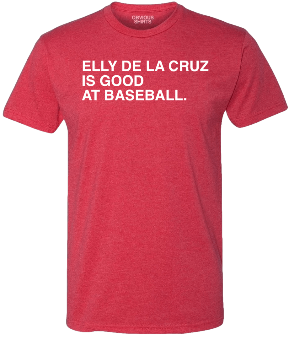 ELLY DE LA CRUZ IS GOOD AT BASEBALL. - OBVIOUS SHIRTS