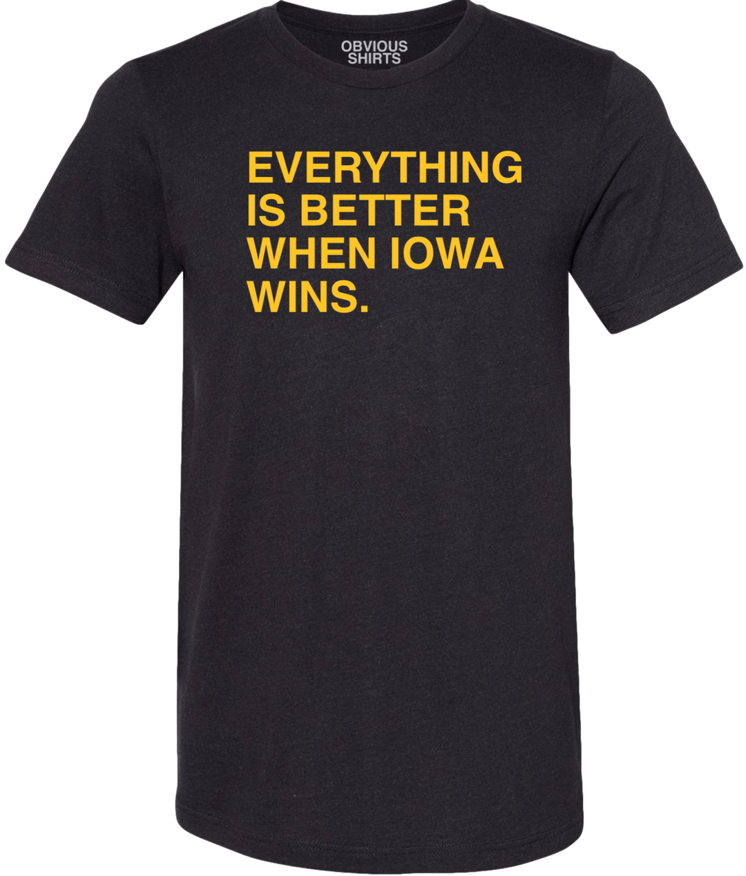 EVERYTHING IS BETTER WHEN IOWA WINS. - OBVIOUS SHIRTS