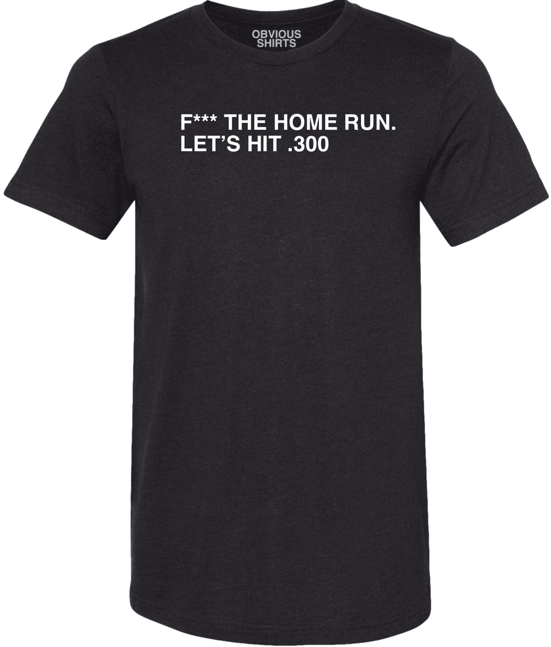 F*** THE HOME RUN. LET'S HIT .300 - OBVIOUS SHIRTS.