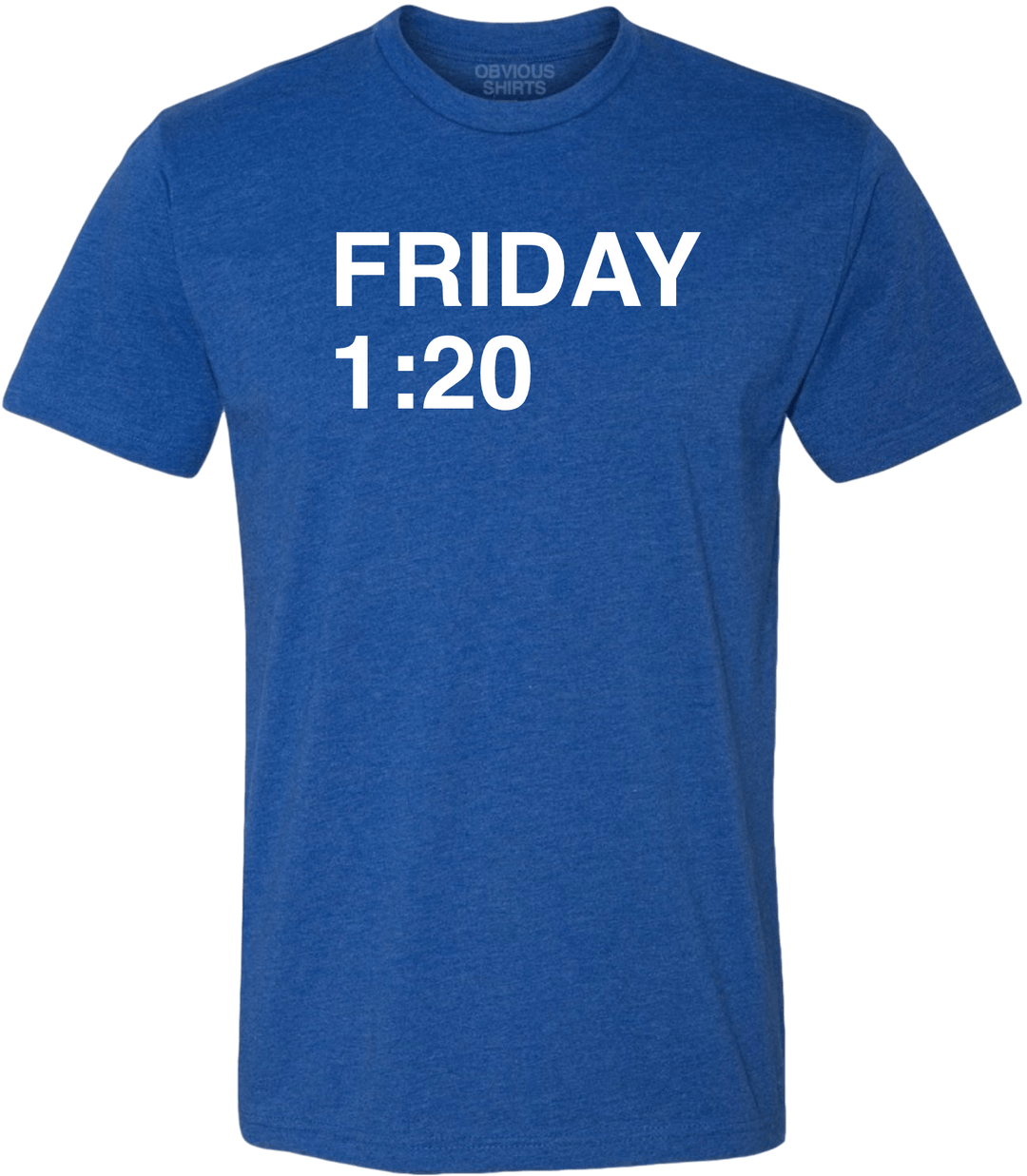obvious Shirts Friday 1:20 T-Shirt 4X-Large