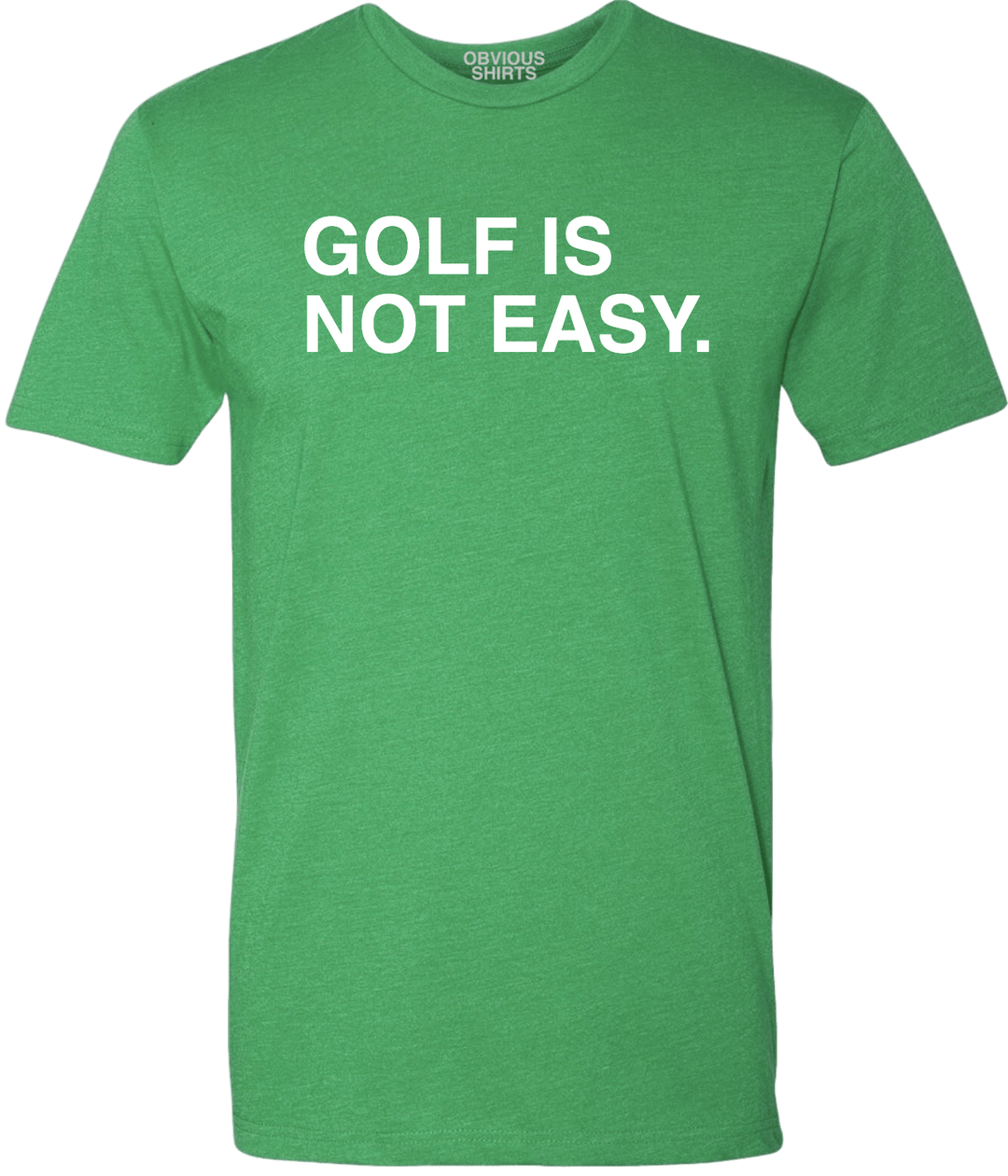 GOLF IS NOT EASY. - OBVIOUS SHIRTS.
