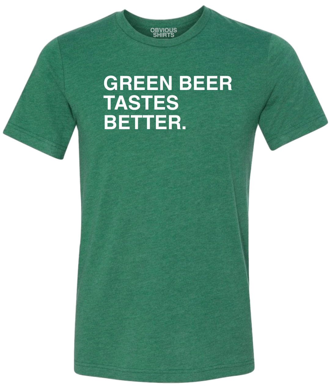 GREEN BEER TASTES BETTER. - OBVIOUS SHIRTS.