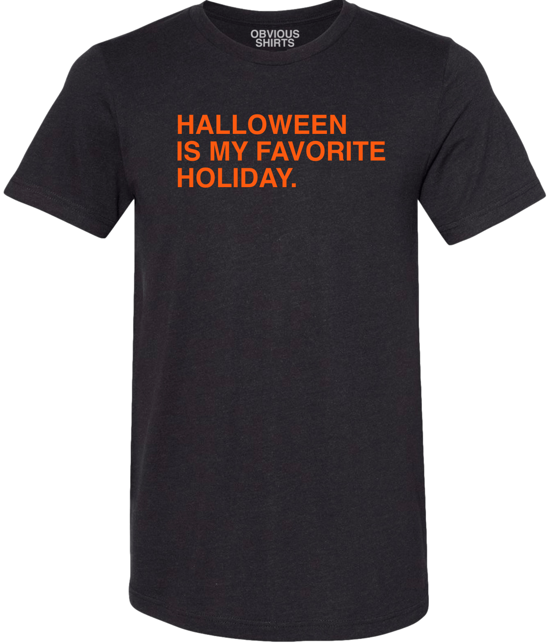 HALLOWEEN IS MY FAVORITE HOLIDAY. - OBVIOUS SHIRTS