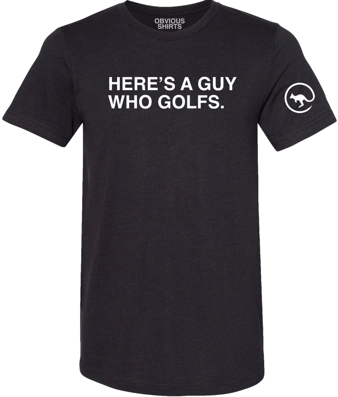 HERE'S A GUY WHO GOLFS. - OBVIOUS SHIRTS