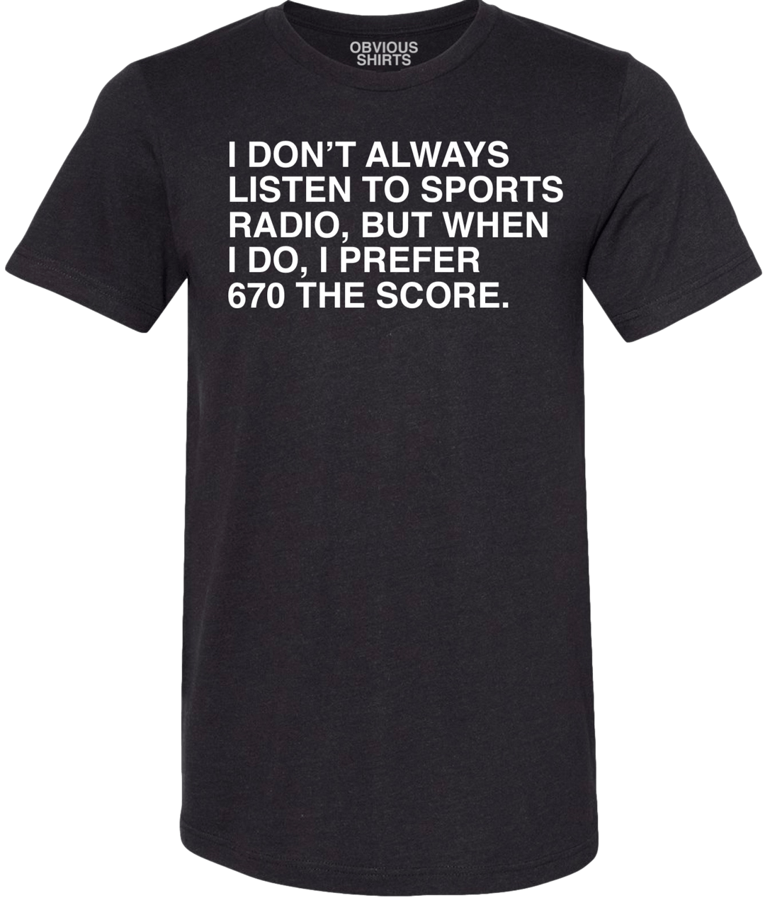 I DON'T ALWAYS LISTEN TO SPORTS RADIO. (BLACK) - OBVIOUS SHIRTS