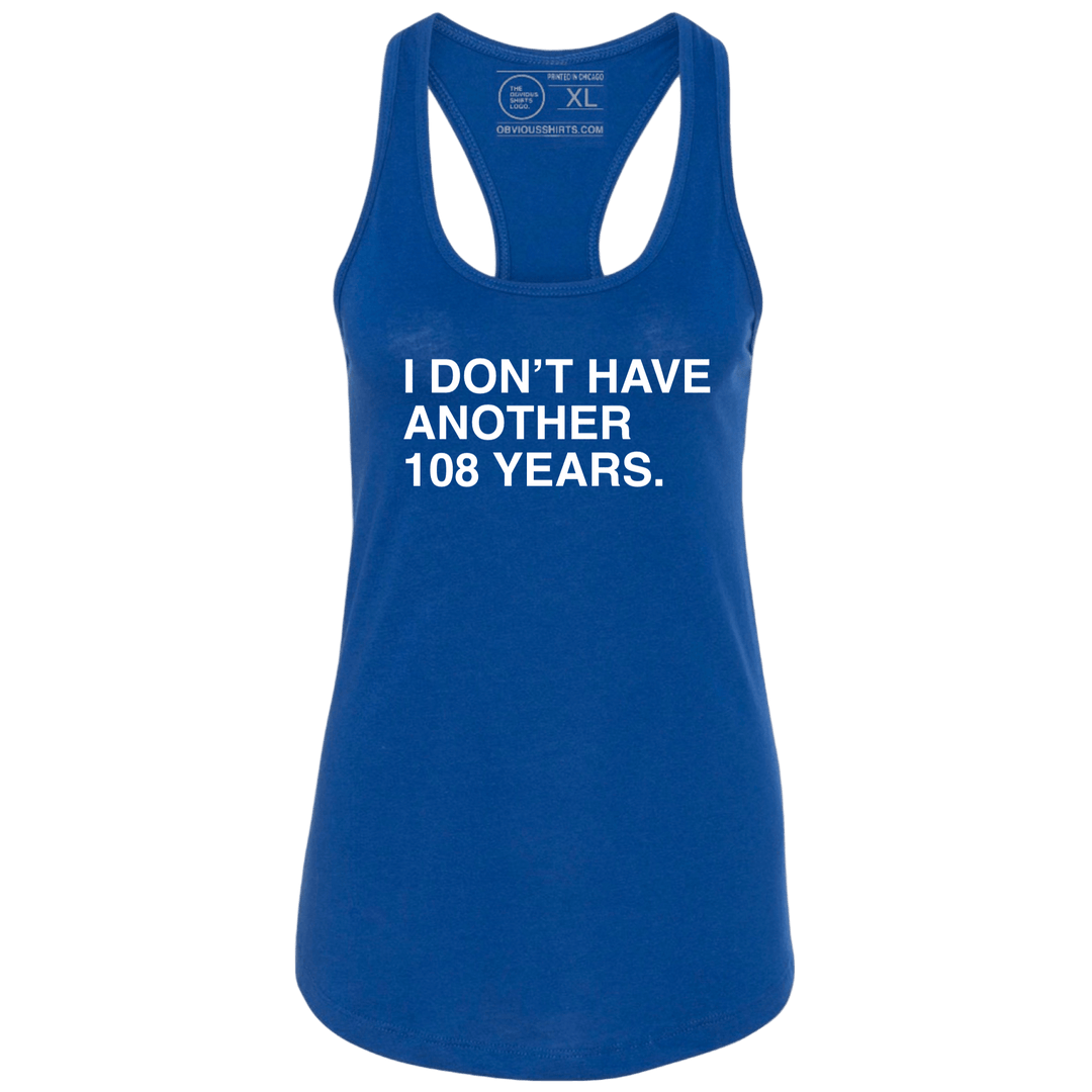 I DON'T HAVE ANOTHER 108 YEARS. (WOMEN'S TANK) - OBVIOUS SHIRTS