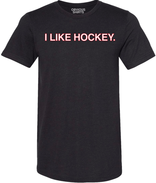 I LIKE HOCKEY. - OBVIOUS SHIRTS