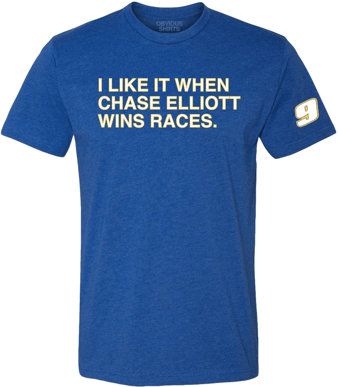I LIKE IT WHEN CHASE ELLIOTT WINS RACES. - OBVIOUS SHIRTS