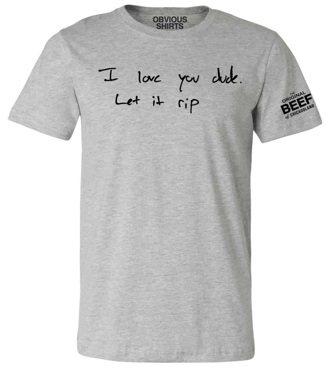 I LOVE YOU DUDE. LET IT RIP. - OBVIOUS SHIRTS