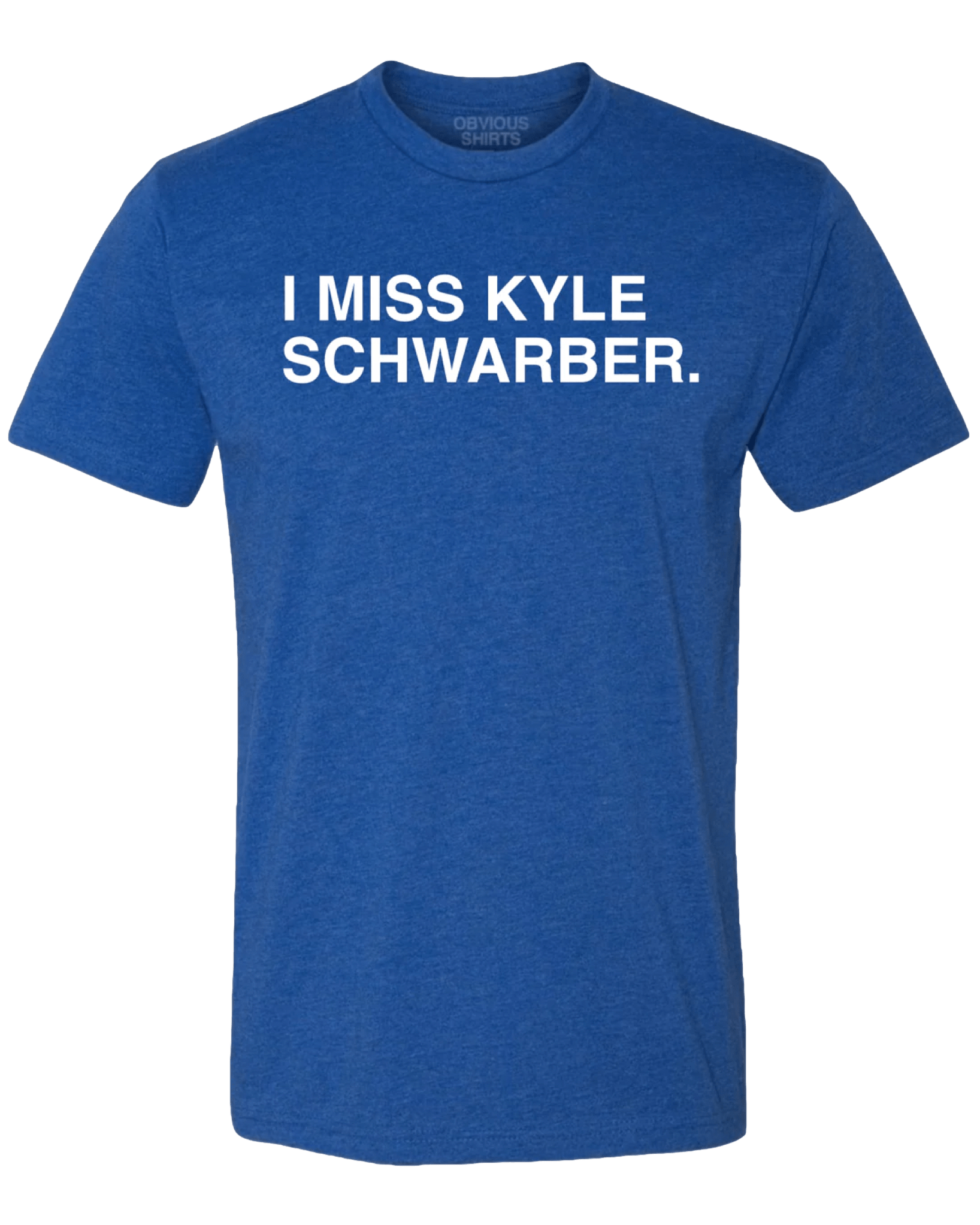 I MISS KYLE SCHWARBER. | OBVIOUS SHIRTS.