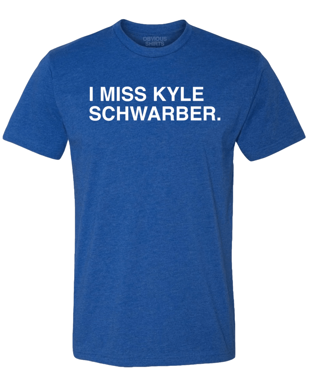 I MISS KYLE SCHWARBER. - OBVIOUS SHIRTS