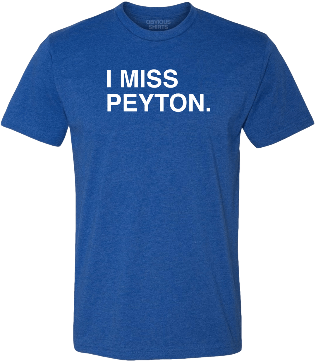 I MISS PEYTON. - OBVIOUS SHIRTS