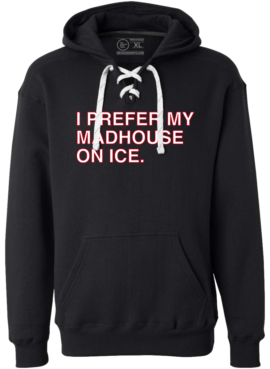 I PREFER MY MADHOUSE ON ICE. (HOODED SWEATSHIRT) - OBVIOUS SHIRTS