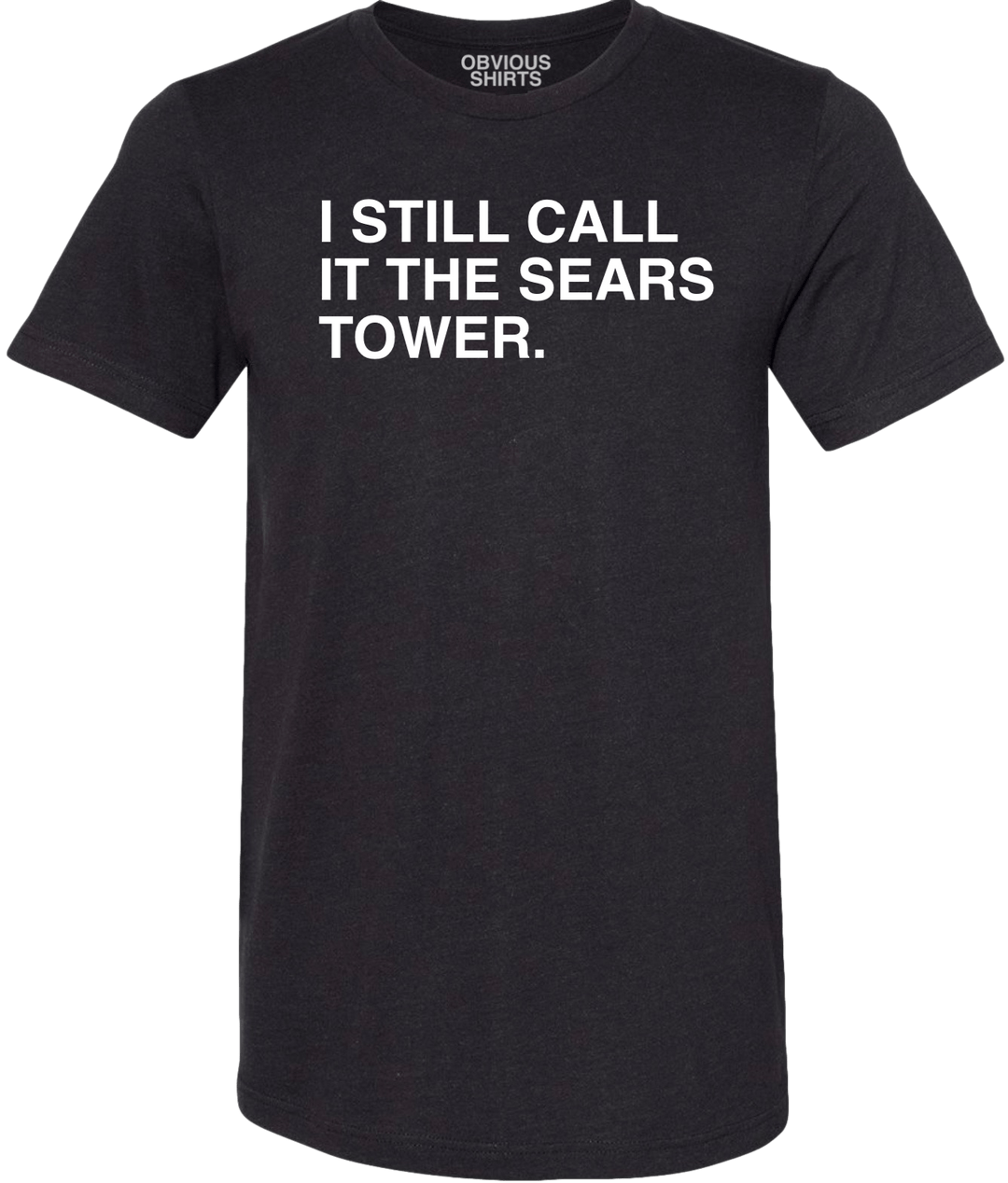 I STILL CALL IT THE SEARS TOWER. - OBVIOUS SHIRTS