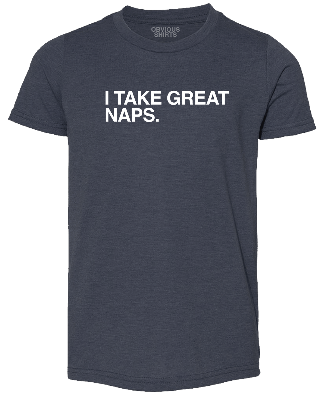 I TAKE GREAT NAPS. (YOUTH) - OBVIOUS SHIRTS