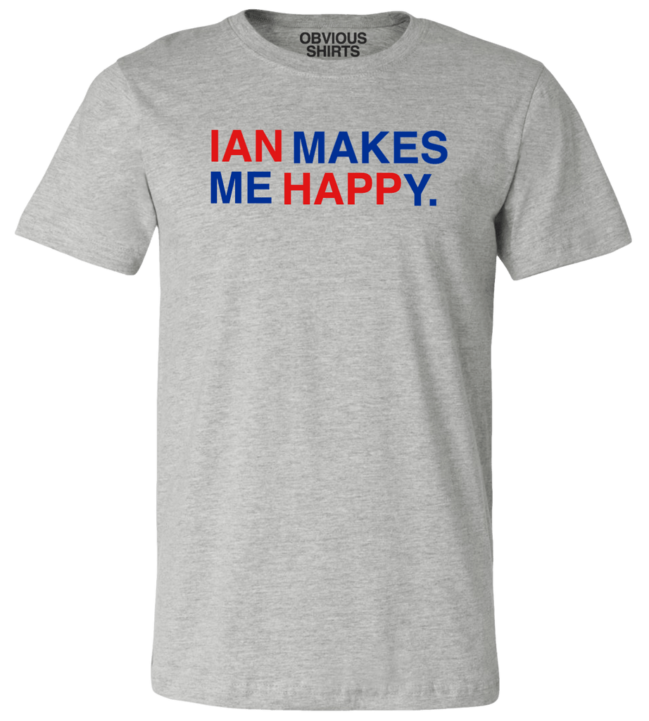 IAN MAKES ME HAPPY. | OBVIOUS SHIRTS