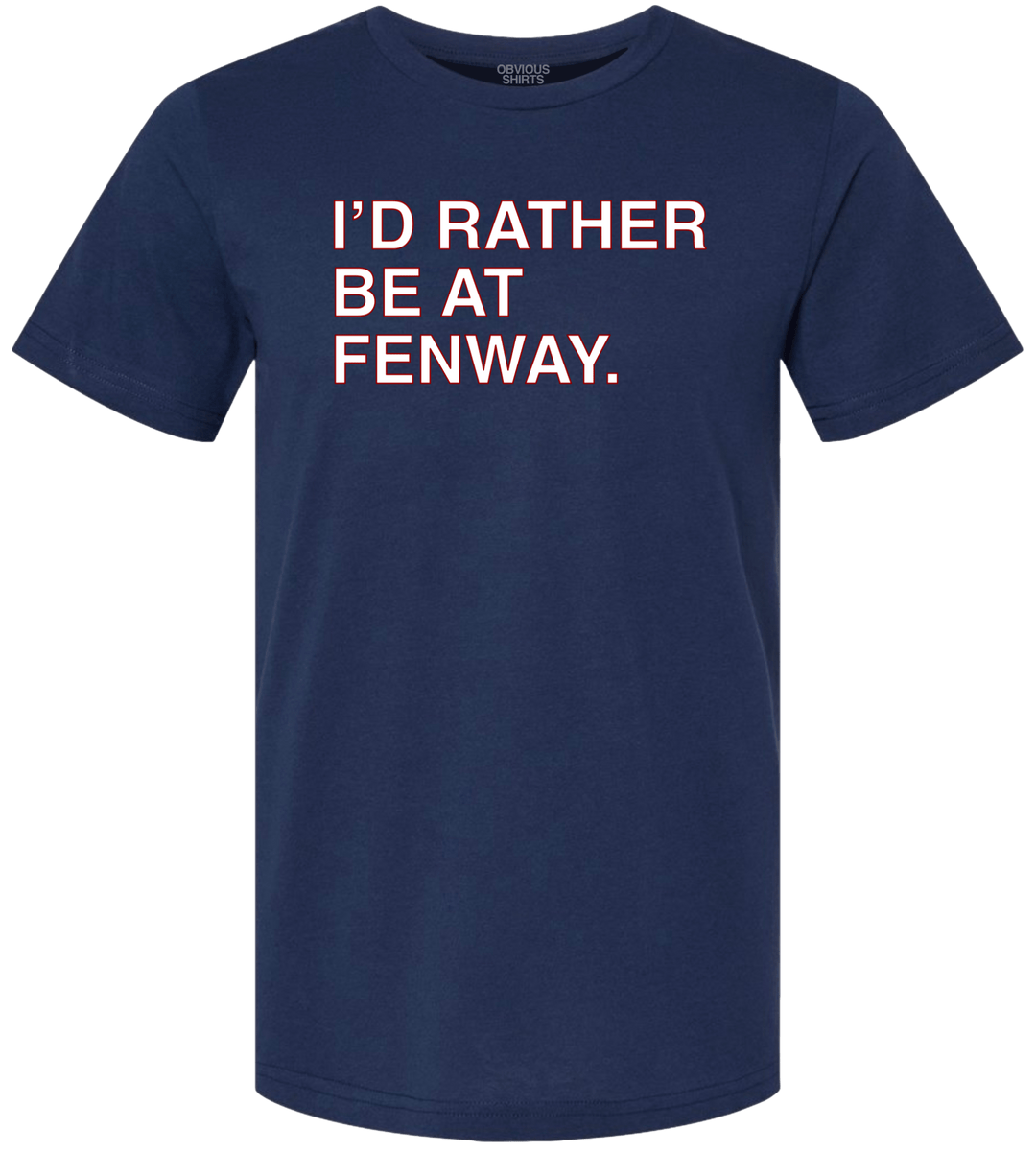I'D RATHER BE AT FENWAY. - OBVIOUS SHIRTS