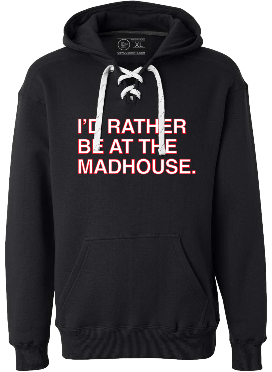 I'D RATHER BE AT THE MADHOUSE. (HOODED SWEATSHIRT) - OBVIOUS SHIRTS