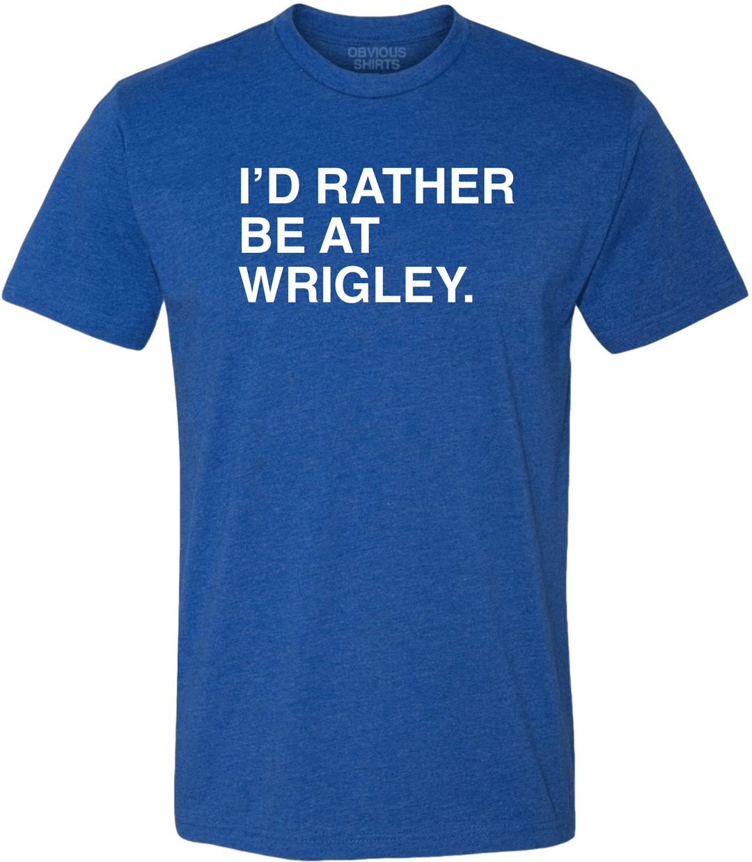 I'D RATHER BE AT WRIGLEY. - OBVIOUS SHIRTS.