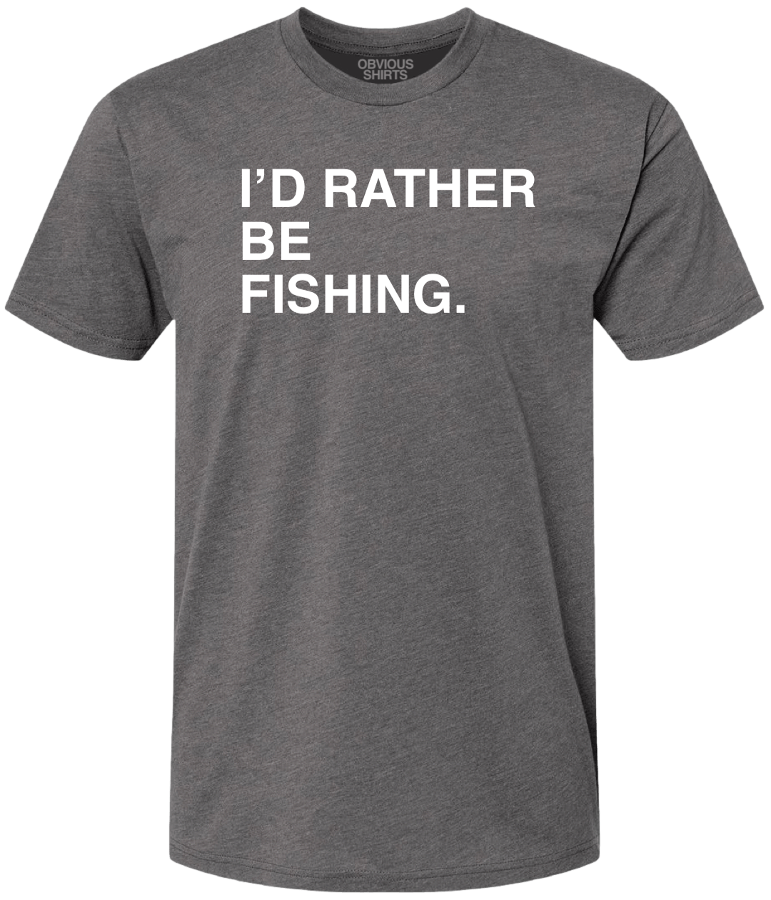 I'D RATHER BE FISHING. - OBVIOUS SHIRTS