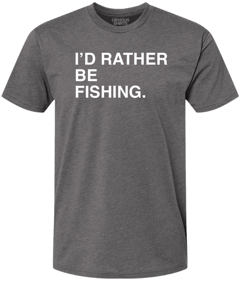 I'D RATHER BE FISHING.