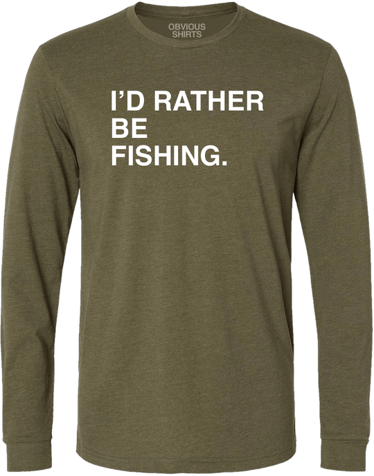 I'D RATHER BE FISHING. (LONG SLEEVE) - OBVIOUS SHIRTS
